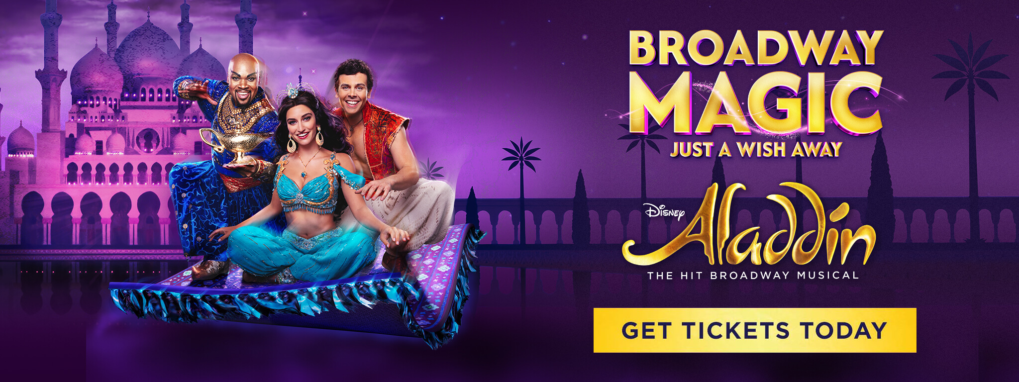 Disney ALADDIN Broadway Magic Just a Wish Away! GET TICKETS TODAY